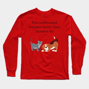 Pets understand humans Long Sleeve T-Shirt